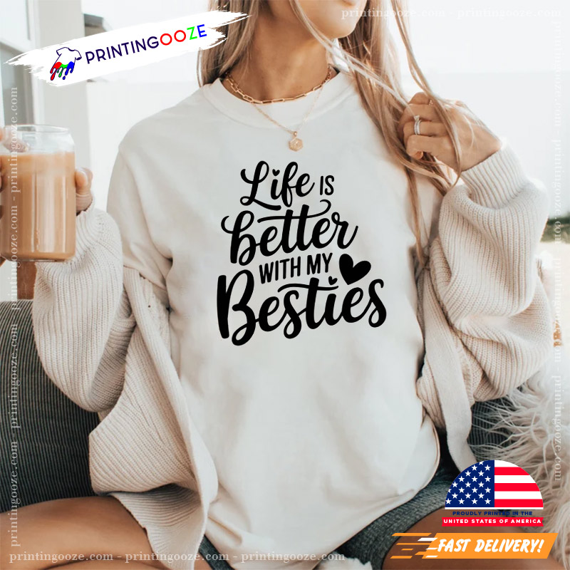 Life Is Better With My Besties, Best Friends Shirt Life Is Better With My Besties, Best Friends Shirt