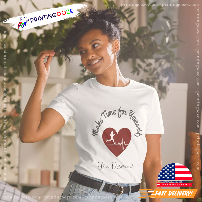 Make Time For Yourself You Deserve It Motivational T-shirt Make Time For Yourself You Deserve It Motivational T-shirt