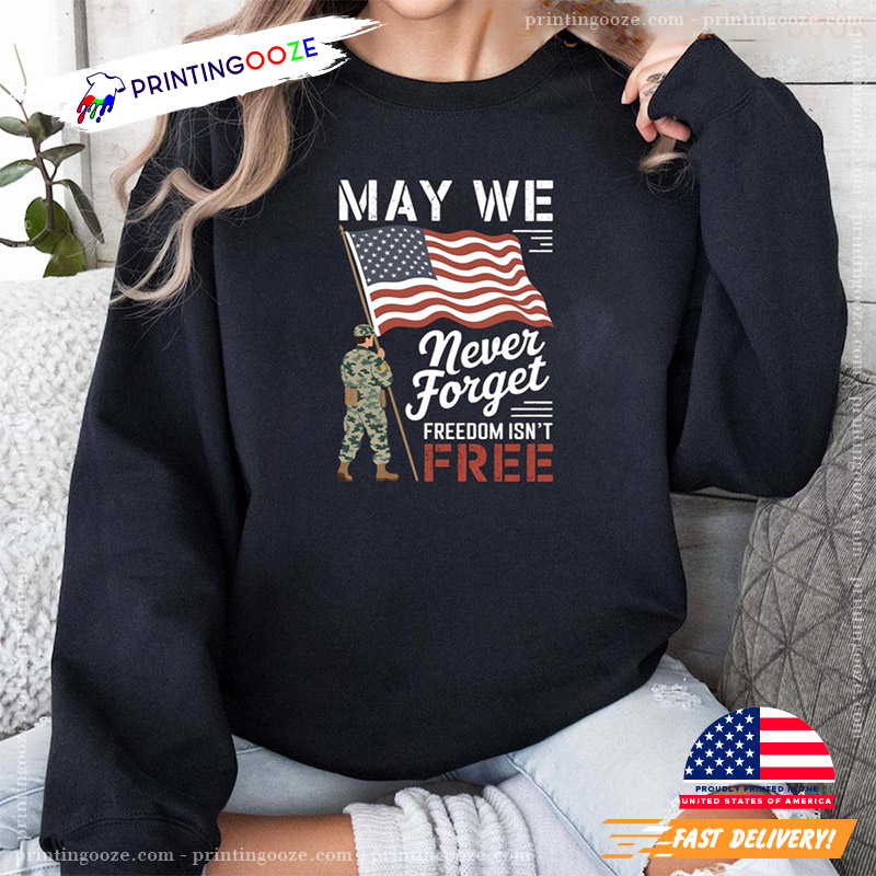 May We Never Forget Freedom Isn't Free Flag Memorial Day T-shirt May We Never Forget Freedom Isn't Free Flag Memorial Day T-shirt
