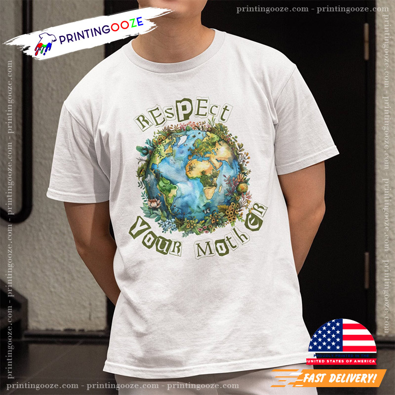 Respect Your Earth Mother Shirt Respect Your Earth Mother Shirt
