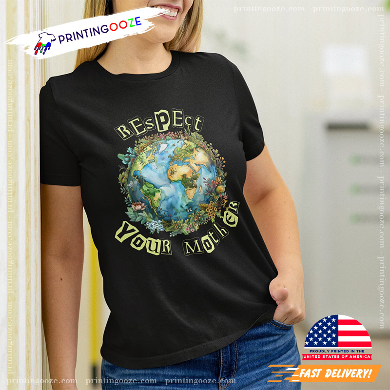Respect Your Earth Mother Shirt Respect Your Earth Mother Shirt