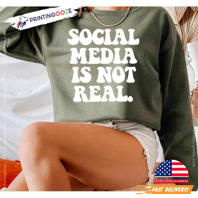 Social Media Is Not Real Shirt Social Media Is Not Real Shirt