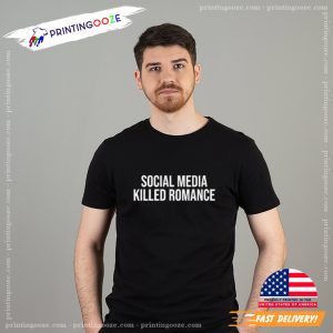Social Media Killed Romance T shirt 1