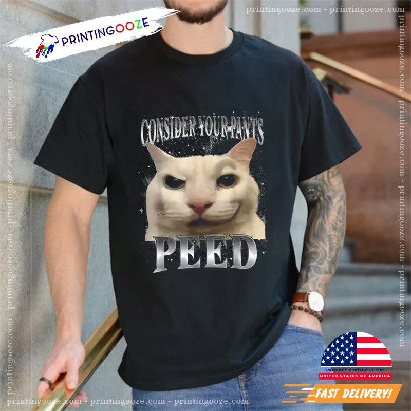 Consider Your Pants Peed Funny Cat T-shirt Consider Your Pants Peed Funny Cat T-shirt