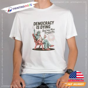 Democracy Is Dying Funny Statue Of Liberty 4th of July Shirt 3