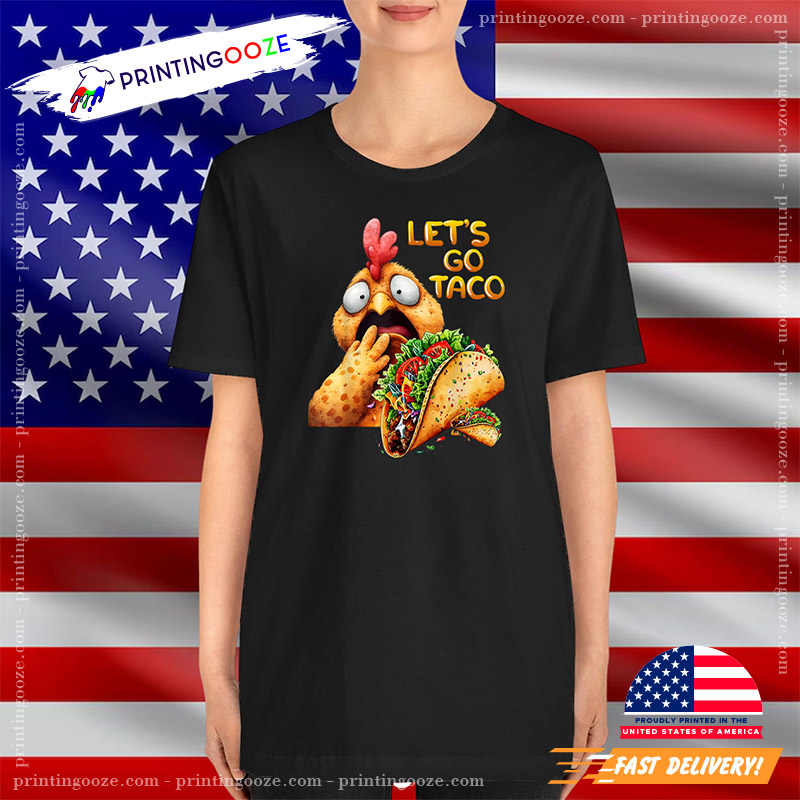 Funny Chiken Scare Taco Lets Go Taco T-Shirt Funny Chiken Scare Taco Lets Go Taco T-Shirt