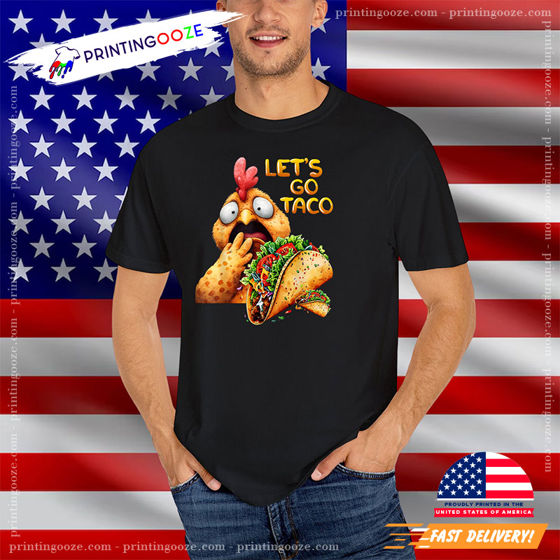 Funny Chiken Scare Taco Lets Go Taco T-Shirt Funny Chiken Scare Taco Lets Go Taco T-Shirt
