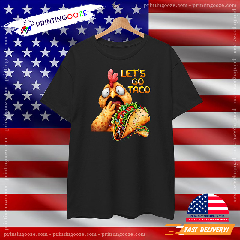 Funny Chiken Scare Taco Lets Go Taco T-Shirt Funny Chiken Scare Taco Lets Go Taco T-Shirt