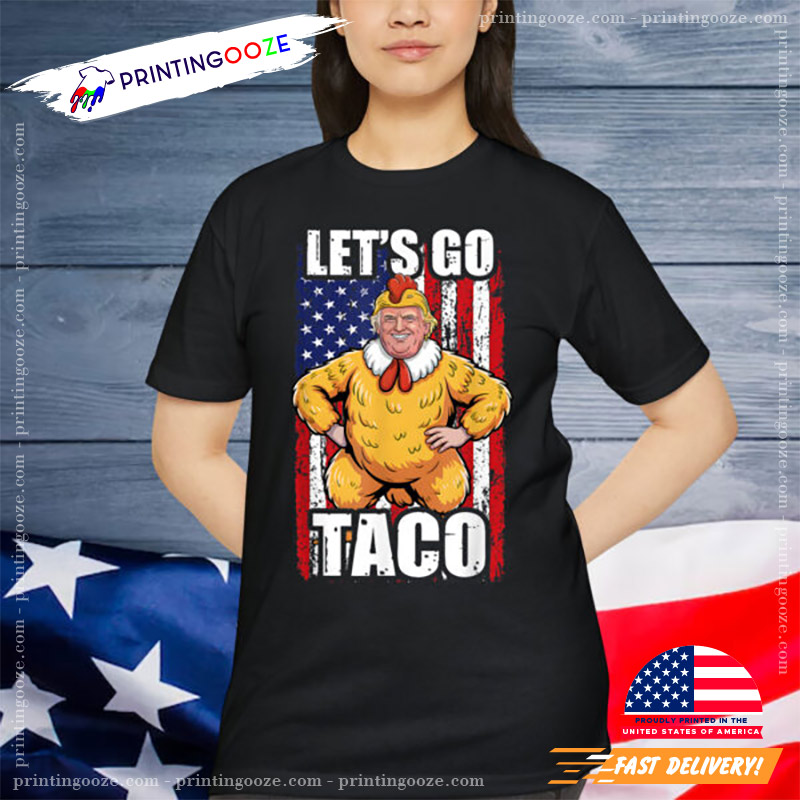 Funny Chiken Trump Let’s Go Taco Political Shirt Funny Chiken Trump Let’s Go Taco Political Shirt