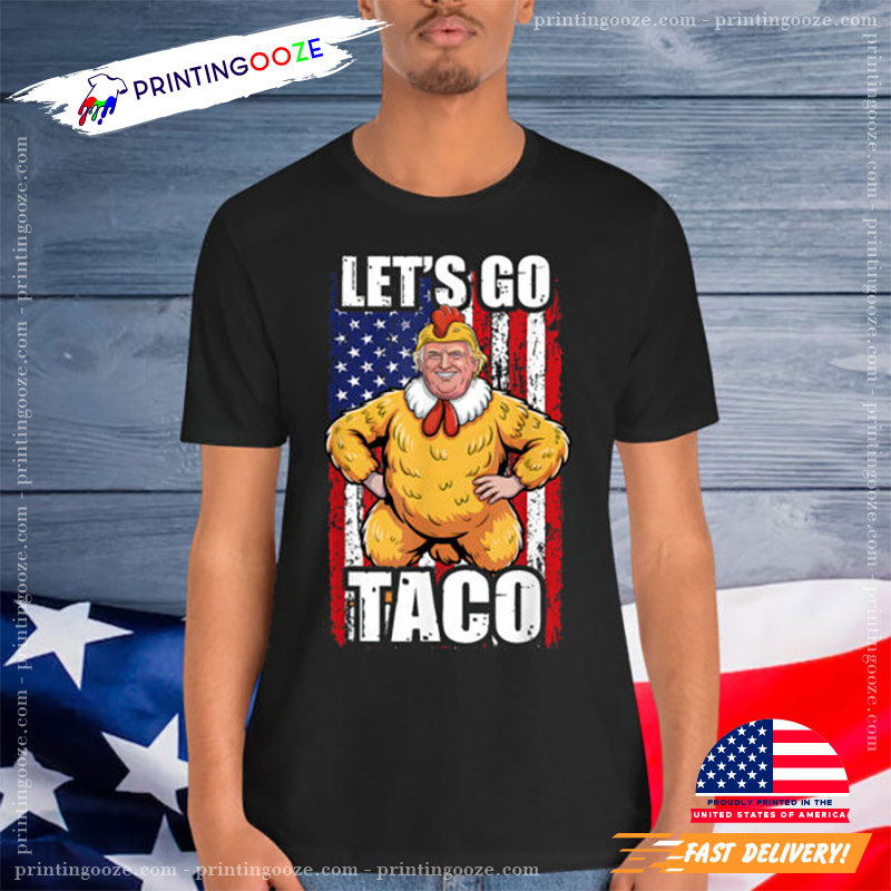 Funny Chiken Trump Let’s Go Taco Political Shirt Funny Chiken Trump Let’s Go Taco Political Shirt