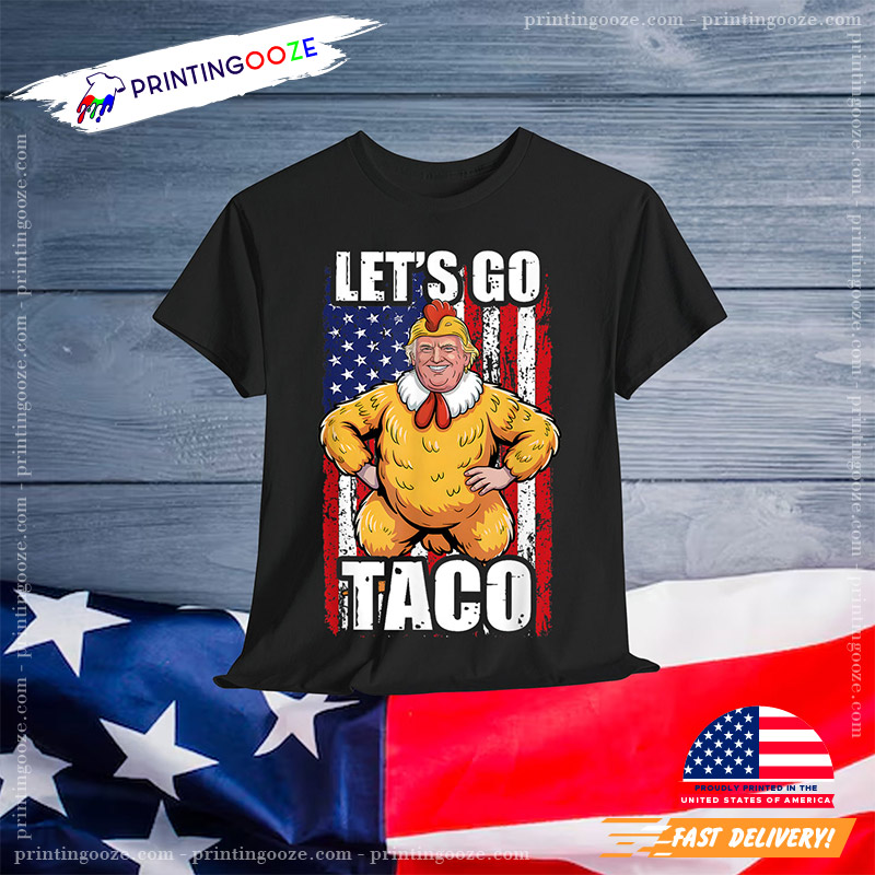 Funny Chiken Trump Let’s Go Taco Political Shirt Funny Chiken Trump Let’s Go Taco Political Shirt