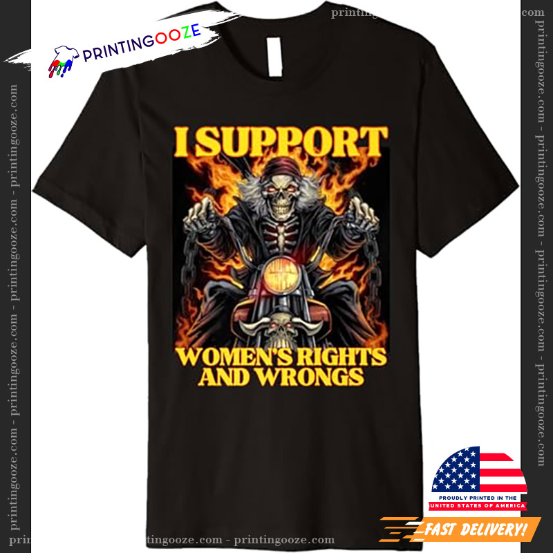 I Support Women Rights And Wrongs Funny Hard Skeleton Meme T-shirt I Support Women Rights And Wrongs Funny Hard Skeleton Meme T-shirt