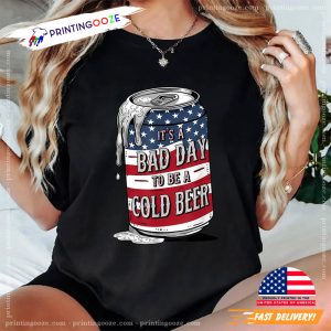 It's A Bad Day To Be A Cold Beer Funny 4th of July T Shirt