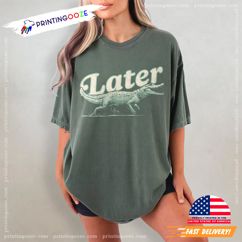 Later Alligator Funny Meme Comfort Colors Tee Later Alligator Funny Meme Comfort Colors Tee
