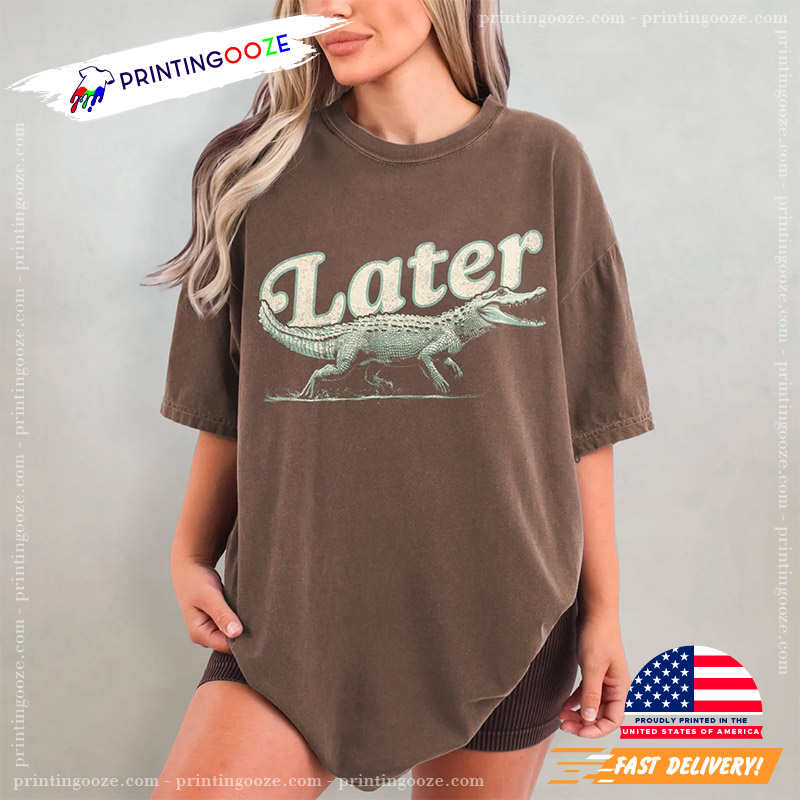 Later Alligator Funny Meme Comfort Colors Tee Later Alligator Funny Meme Comfort Colors Tee