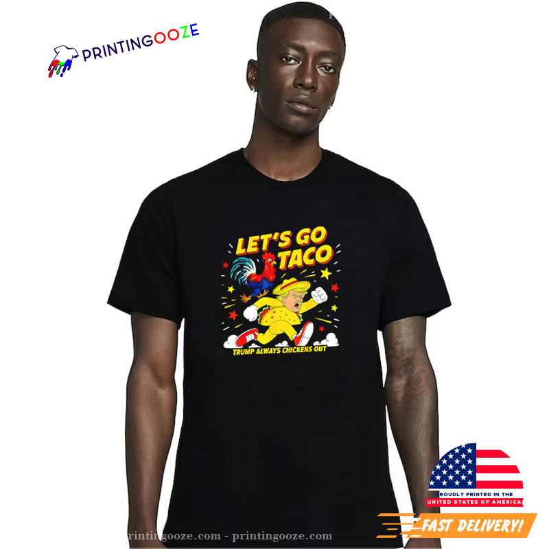Let's Go Taco Trump Always Chikens Out Shirt Let's Go Taco Trump Always Chikens Out Shirt