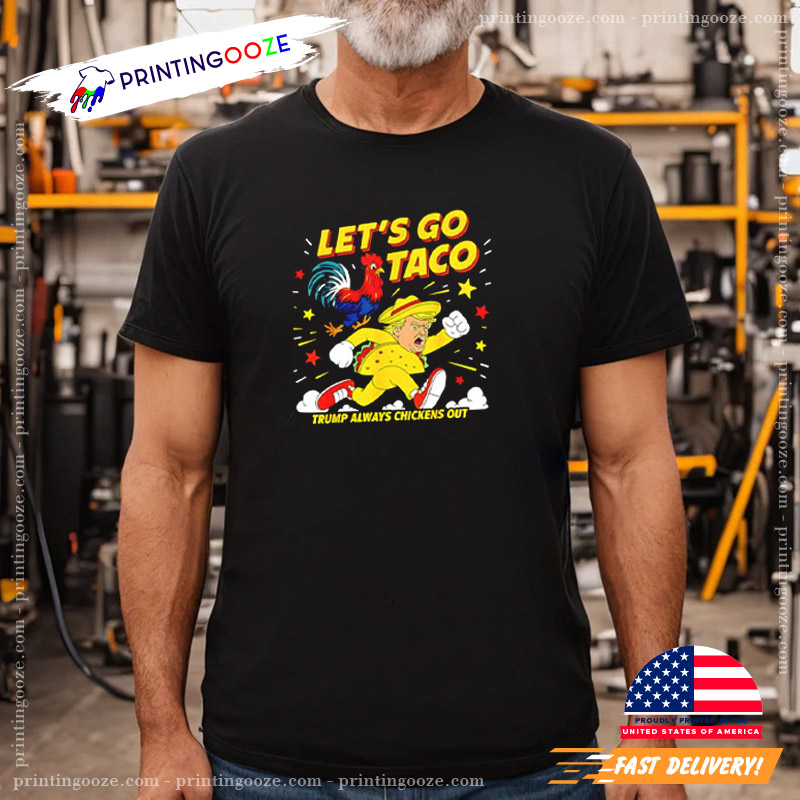 Let's Go Taco Trump Always Chikens Out Shirt Let's Go Taco Trump Always Chikens Out Shirt
