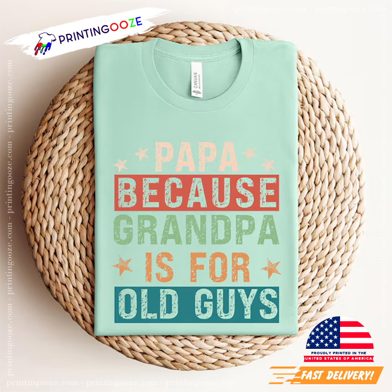 Papa Because Grandpa Is For Old Guys T-shirt Papa Because Grandpa Is For Old Guys T-shirt