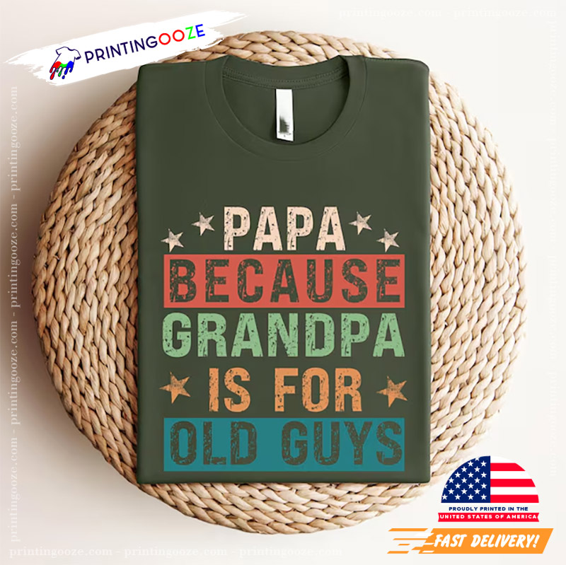 Papa Because Grandpa Is For Old Guys T-shirt Papa Because Grandpa Is For Old Guys T-shirt