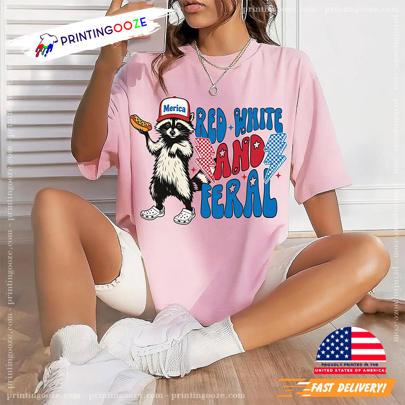 Red White And Feral 4th Of July Funny Raccoon T-shirt Red White And Feral 4th Of July Funny Raccoon T-shirt