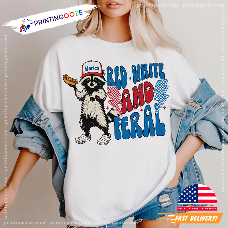 Red White And Feral 4th Of July Funny Raccoon T-shirt Red White And Feral 4th Of July Funny Raccoon T-shirt