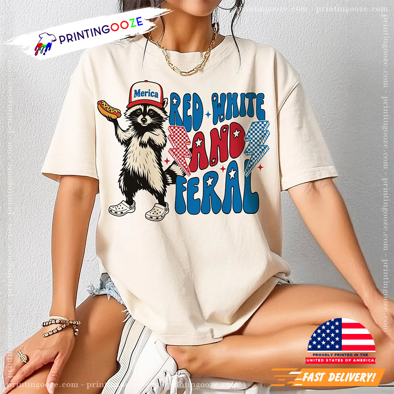 Red White And Feral 4th Of July Funny Raccoon T-shirt Red White And Feral 4th Of July Funny Raccoon T-shirt