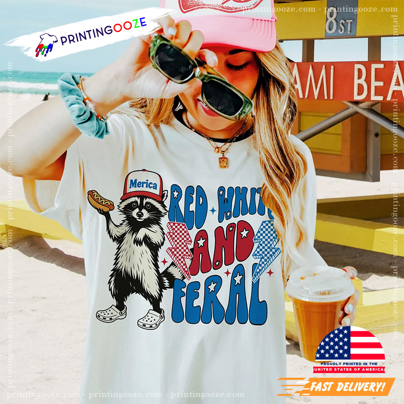 Red White And Feral 4th Of July Funny Raccoon T-shirt Red White And Feral 4th Of July Funny Raccoon T-shirt