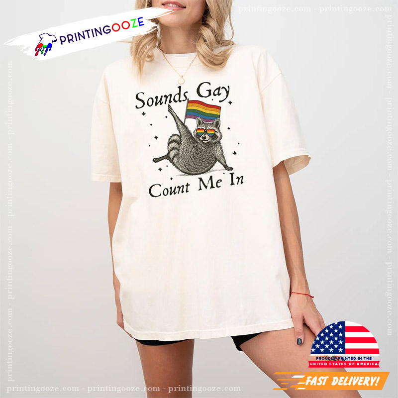 Sounds Gay Count Me In Raccoon LGBT Shirt Sounds Gay Count Me In Raccoon LGBT Shirt