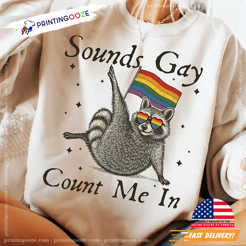 Sounds Gay Count Me In Raccoon LGBT Shirt Sounds Gay Count Me In Raccoon LGBT Shirt