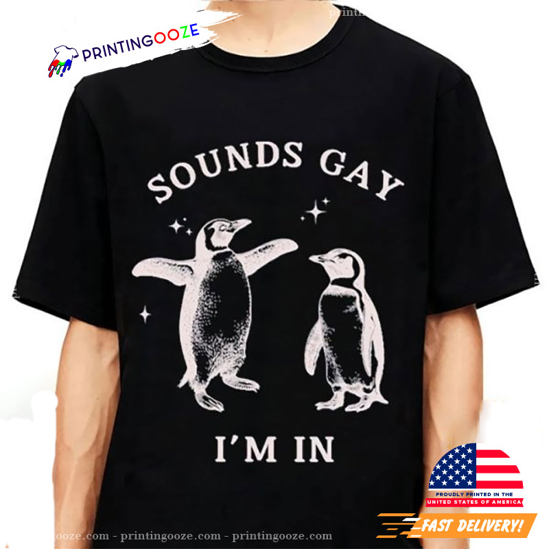 Sounds Gay I’m In Funny Penguin LGBTQ T-shirt Sounds Gay I’m In Funny Penguin LGBTQ T-shirt
