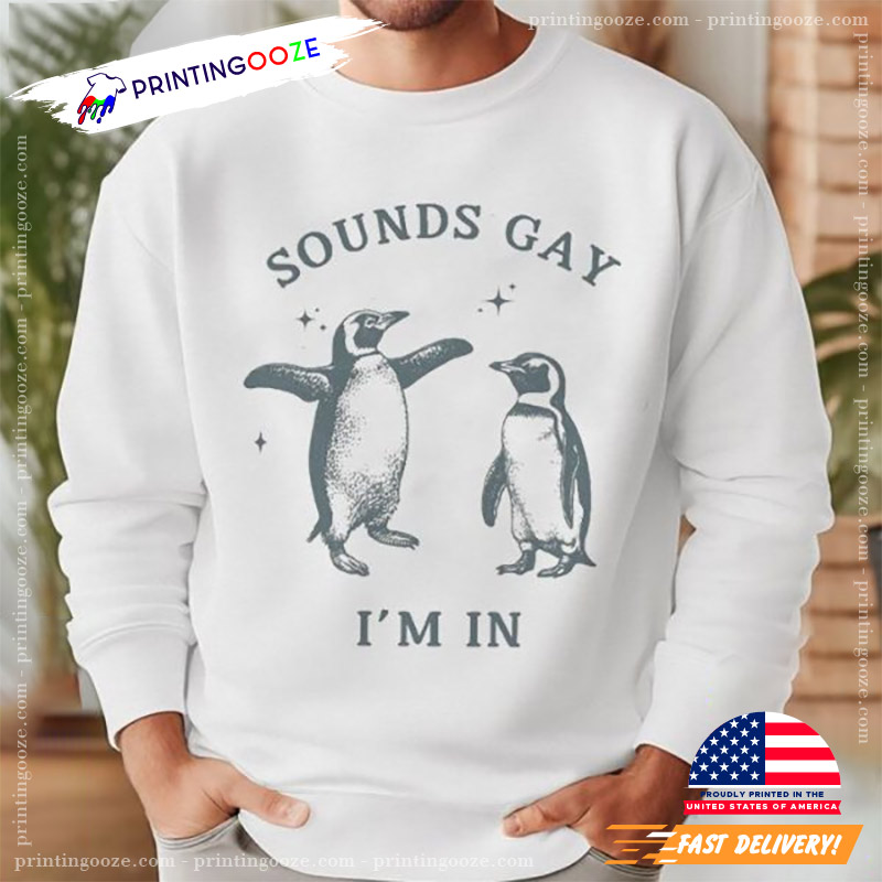 Sounds Gay I’m In Funny Penguin LGBTQ T-shirt Sounds Gay I’m In Funny Penguin LGBTQ T-shirt