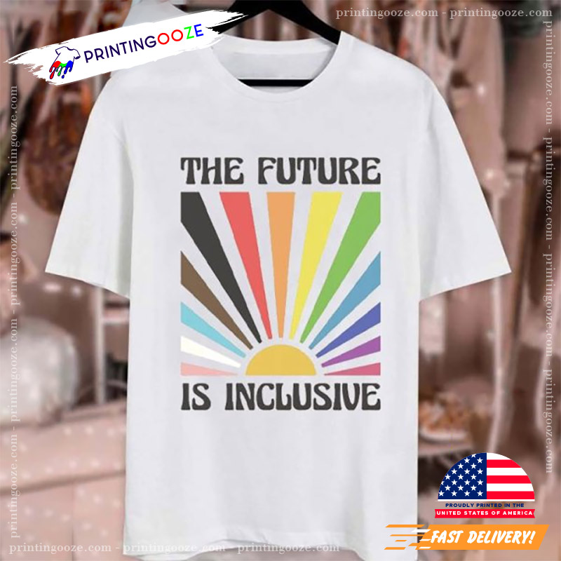 The Future Is Inclusive Rainbow Pride LGBTQ T-shirt The Future Is Inclusive Rainbow Pride LGBTQ T-shirt
