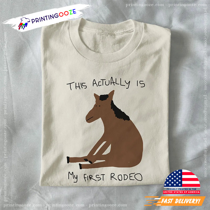 This Actually Is My First Rodeo Funny Meme Shirt This Actually Is My First Rodeo Funny Meme Shirt
