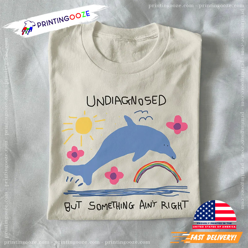 Undiagnosed But Something Ain't Right Dolphin Meme Shirt Undiagnosed But Something Ain't Right Dolphin Meme Shirt