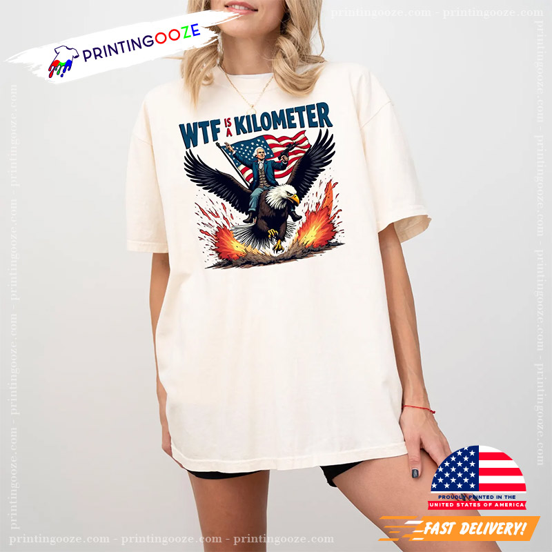 WTF Is A Kilometer Founding Father Meme 4th of July Comfort Colors Tee WTF Is A Kilometer Founding Father Meme 4th of July Comfort Colors Tee