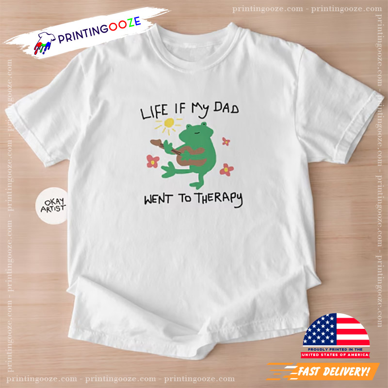 Life If My Dad Went To Therapy Funny T-shirt Life If My Dad Went To Therapy Funny T-shirt