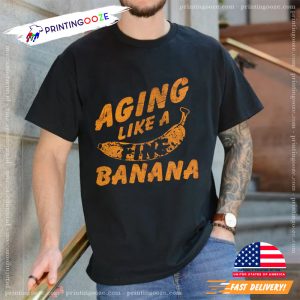 Aging Like A Fine Banana Sarcastic Graphic T shirt 2