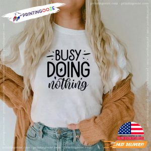 Busy Doing Nothing Sarcastic Lazy One T shirt 1