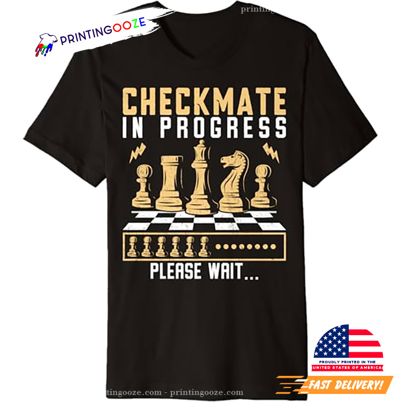 Checkmate In Progress Funny American Chess Day Shirt Checkmate In Progress Funny American Chess Day Shirt