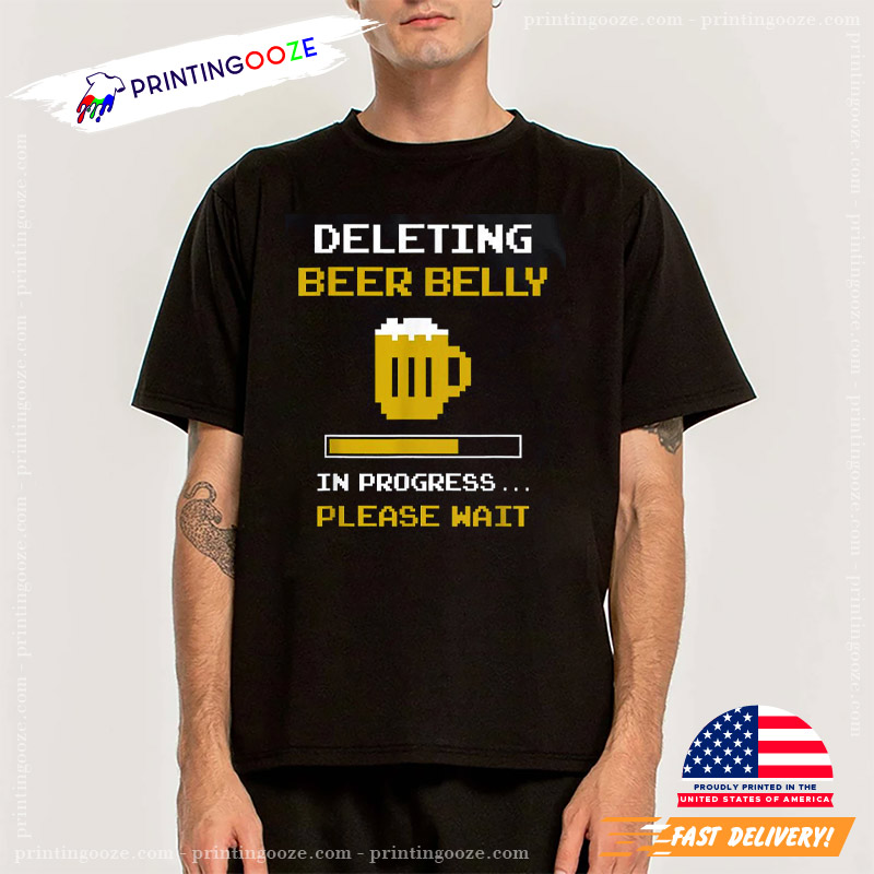 Deleting Beer Belly Please Wait Loading Bar T-Shirt Deleting Beer Belly Please Wait Loading Bar T-Shirt