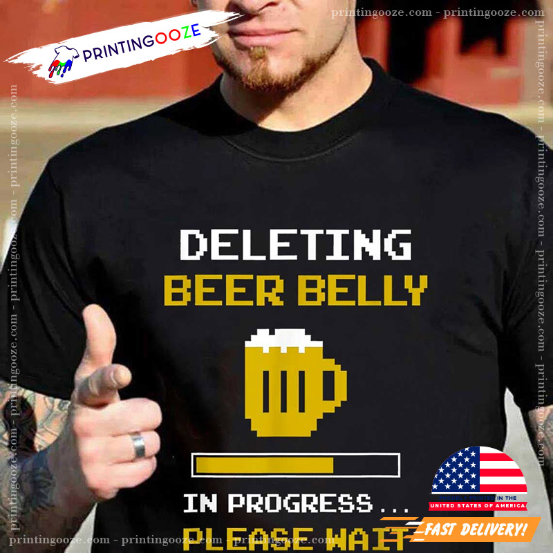 Deleting Beer Belly Please Wait Loading Bar T-Shirt Deleting Beer Belly Please Wait Loading Bar T-Shirt