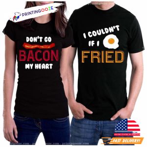 Don't Go Bacon My Heart I Couldn't If I Fried Funny Matching Couples T Shirts