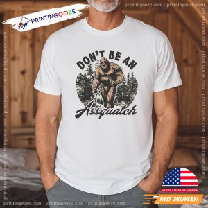 Dont be an Assquatch Bigfoot legendary ape Shirt 1