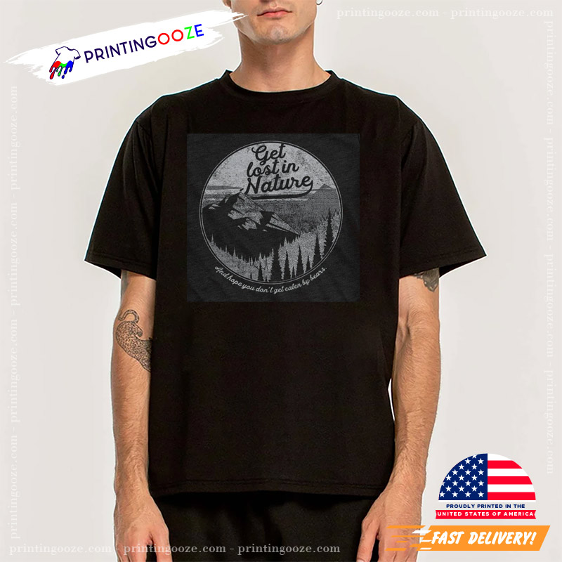 Get Lost In Nature Mountains Hiking Shirt Get Lost In Nature Mountains Hiking Shirt