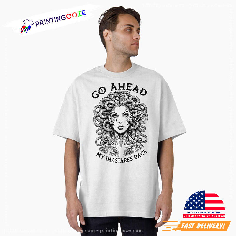 Go Ahead My Ink Stares Back Medusa Feminist Unisex Tshirt Go Ahead My Ink Stares Back Medusa Feminist Unisex Tshirt
