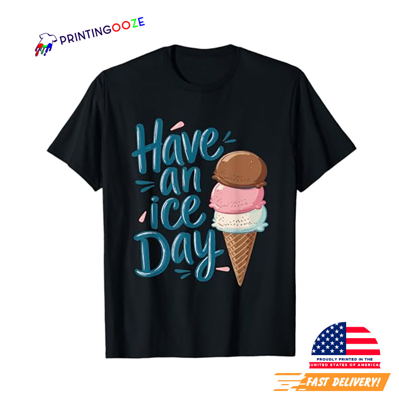 Have A Ice Day Ice Cream Day T-shirt Have A Ice Day Ice Cream Day T-shirt