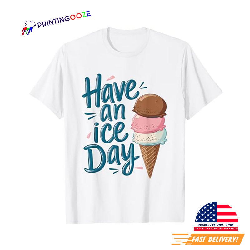 Have A Ice Day Ice Cream Day T-shirt Have A Ice Day Ice Cream Day T-shirt