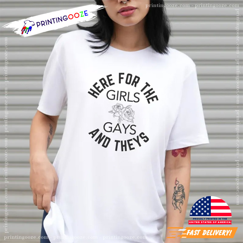 Here For The Girls Gays And Theys Pride Shirt Here For The Girls Gays And Theys Pride Shirt