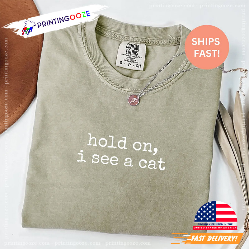 Hold On I See A Cat Comfort Colors T-shirt Hold On I See A Cat Comfort Colors T-shirt