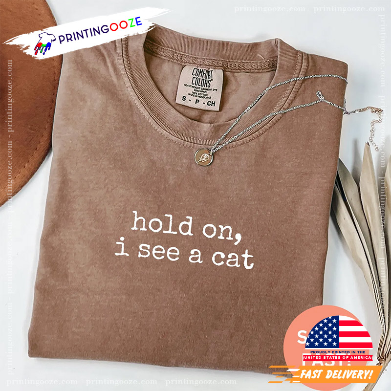 Hold On I See A Cat Comfort Colors T-shirt Hold On I See A Cat Comfort Colors T-shirt